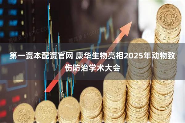 第一资本配资官网 康华生物亮相2025年动物致伤防治学术大会